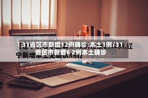 31省区市新增12例确诊:本土1例/31省区市新增6 2例本土确诊-第3张图片