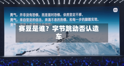 赛豆是谁？字节跳动否认造车