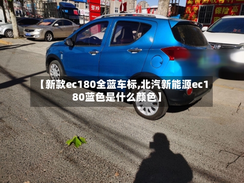 【新款ec180全蓝车标,北汽新能源ec180蓝色是什么颜色】-第2张图片