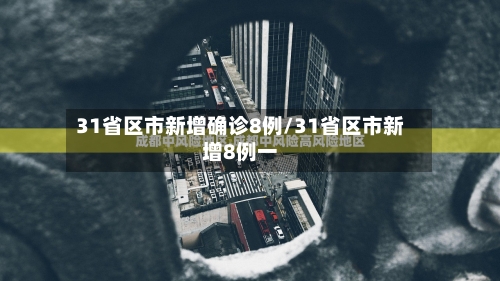 31省区市新增确诊8例/31省区市新增8例一-第2张图片