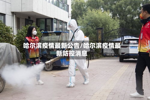 哈尔滨疫情最新公告/哈尔滨疫情最新防控消息-第2张图片