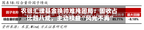 农银汇理基金换帅难掩困局：固收占比超八成	，主动权益“风光不再”-第3张图片