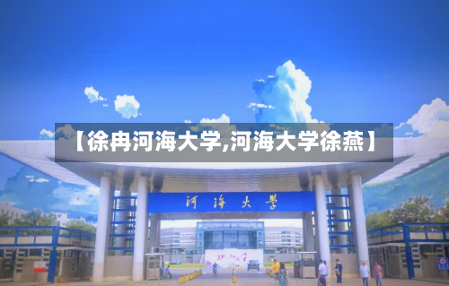 【徐冉河海大学,河海大学徐燕】-第2张图片