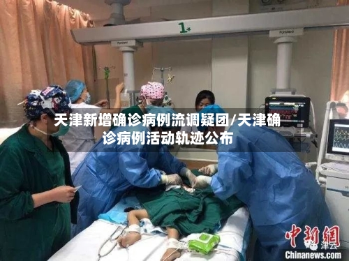 天津新增确诊病例流调疑团/天津确诊病例活动轨迹公布