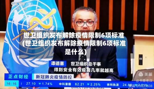 世卫组织发布解除疫情限制6项标准(世卫组织发布解除疫情限制6项标准是什么)