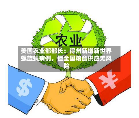 美国农业部部长：得州新增新世界螺旋蝇病例	，但全国粮食供应无风险-第3张图片