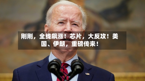 刚刚，全线飙涨！芯片，大反攻！美国、伊朗	，重磅传来！-第2张图片