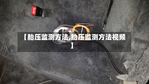 【胎压监测方法,胎压监测方法视频】-第2张图片