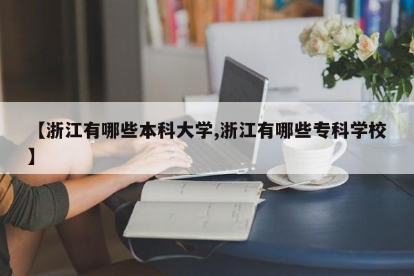 【浙江有哪些本科大学,浙江有哪些专科学校】