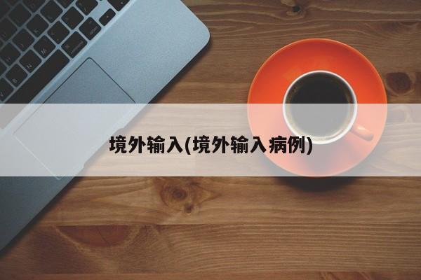 境外输入(境外输入病例)