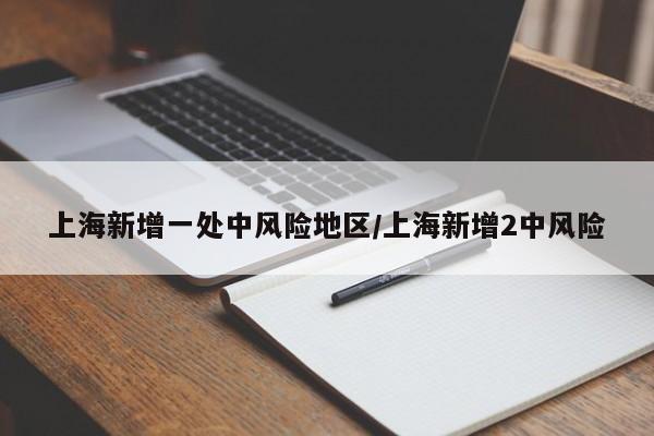 上海新增一处中风险地区/上海新增2中风险
