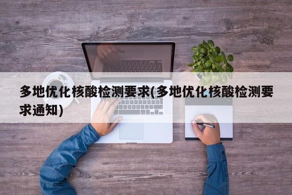 多地优化核酸检测要求(多地优化核酸检测要求通知)