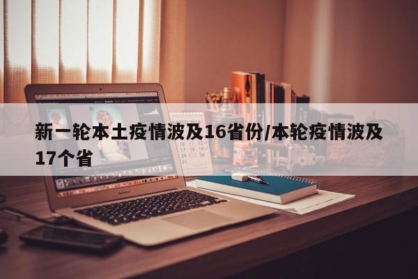 新一轮本土疫情波及16省份/本轮疫情波及17个省