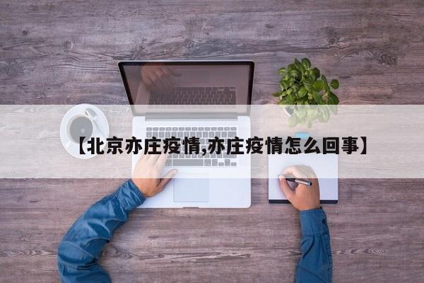【北京亦庄疫情,亦庄疫情怎么回事】