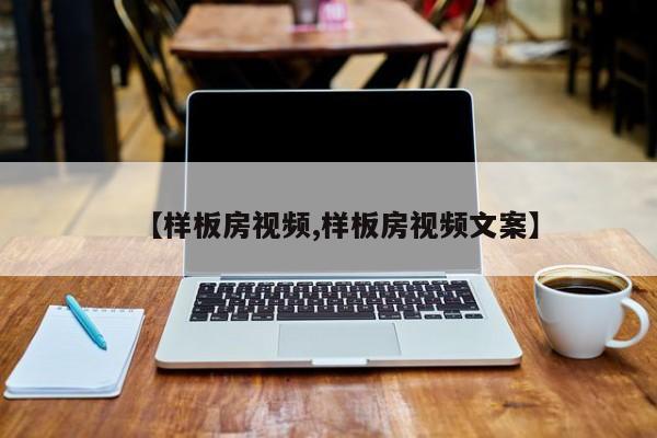 【样板房视频,样板房视频文案】