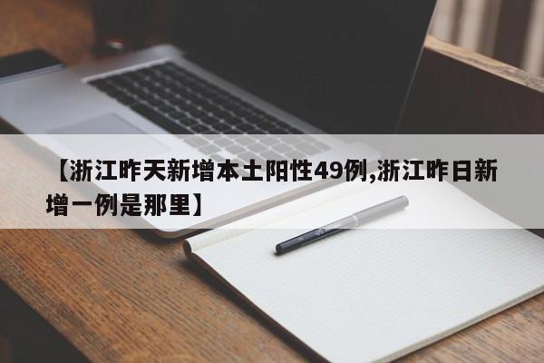 【浙江昨天新增本土阳性49例,浙江昨日新增一例是那里】