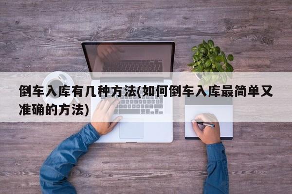 倒车入库有几种方法(如何倒车入库最简单又准确的方法)