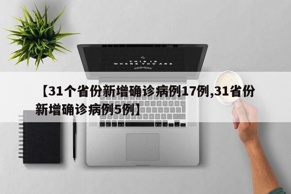 【31个省份新增确诊病例17例,31省份新增确诊病例5例】