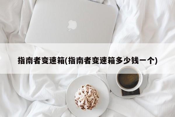 指南者变速箱(指南者变速箱多少钱一个)