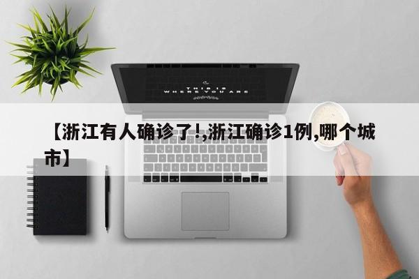【浙江有人确诊了!,浙江确诊1例,哪个城市】