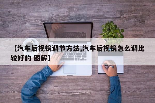 【汽车后视镜调节方法,汽车后视镜怎么调比较好的 图解】
