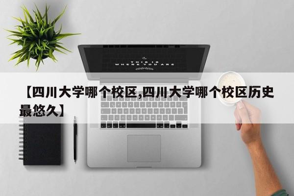 【四川大学哪个校区,四川大学哪个校区历史最悠久】