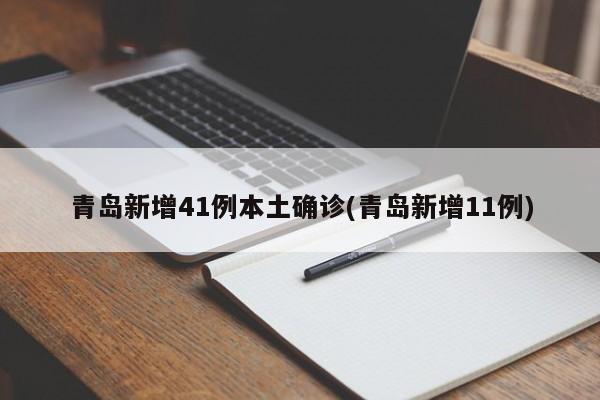 青岛新增41例本土确诊(青岛新增11例)