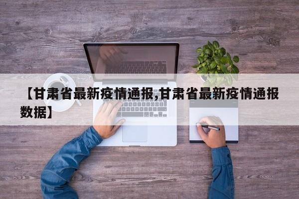 【甘肃省最新疫情通报,甘肃省最新疫情通报数据】