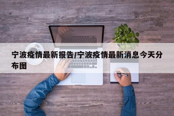 宁波疫情最新报告/宁波疫情最新消息今天分布图