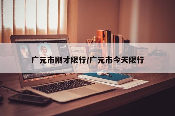 广元市刚才限行/广元市今天限行